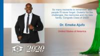 Dr. Emeka Ajufo, United States of America, So many moments to remember, with people I'll never forget. Grateful for the challenges, the memories and my new family. Congrats Class of 2020!